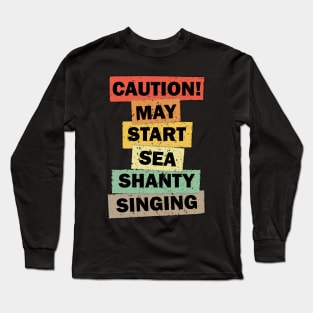 Caution may start sea shanty singing funny meme quote saying idea Long Sleeve T-Shirt
